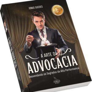 A ARTE DA ADVOCACIA: Desvendando os segredos da alta performance
