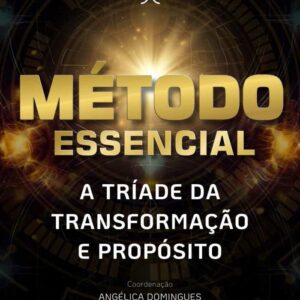 MÉTODO ESSENCIAL: A Tríade da Transformação e do Propósito